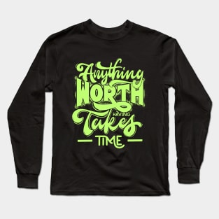 anything worth takes time Long Sleeve T-Shirt